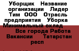 Уборщик › Название организации ­ Лидер Тим, ООО › Отрасль предприятия ­ Уборка › Минимальный оклад ­ 28 500 - Все города Работа » Вакансии   . Татарстан респ.